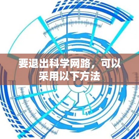 要退出科学网路,可以采用以下方法 要退出科学网路,可以采用以下方法