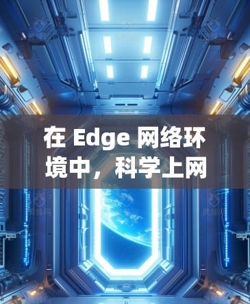 在 Edge 网络环境中,科学上网插件可以帮助提升性能、优化用户体验,并减少延迟。以下是一些常见的科学上网插件和工具,可以帮助你更好地利用 Edge 浏览器 在 Edge 网络环境中,科学上网插件可以帮助提升性能、优化用户体验,并减少延迟。以下是一些常见的科学上网插件和工具,可以帮助你更好地利用 Edge 浏览器