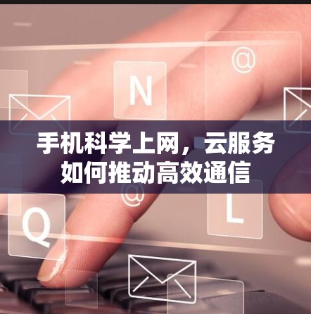 手机科学上网，云服务如何推动高效通信
