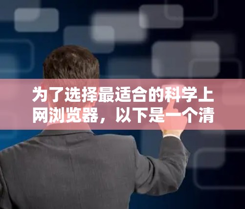 为了选择最适合的科学上网浏览器，以下是一个清晰的步骤指南