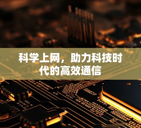 科学上网,助力科技时代的高效通信 科学上网,助力科技时代的高效通信