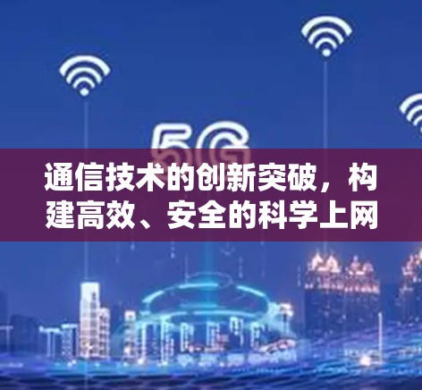 通信技术的创新突破,构建高效、安全的科学上网工具 通信技术的创新突破,构建高效、安全的科学上网工具