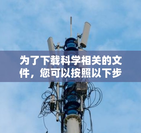 为了下载科学相关的文件，您可以按照以下步骤进行
