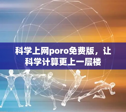 科学上网poro免费版,让科学计算更上一层楼 科学上网poro免费版,让科学计算更上一层楼