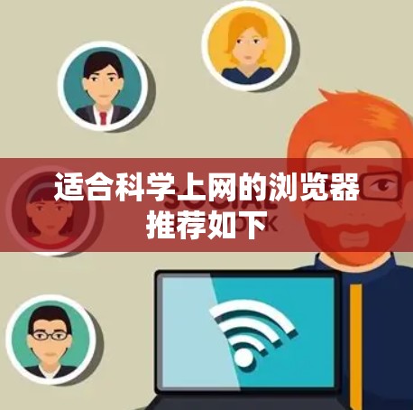 适合科学上网的浏览器推荐如下