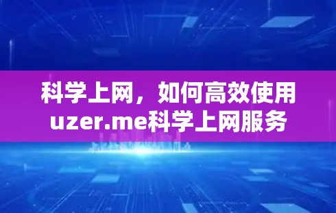 科学上网，如何高效使用uzer.me科学上网服务