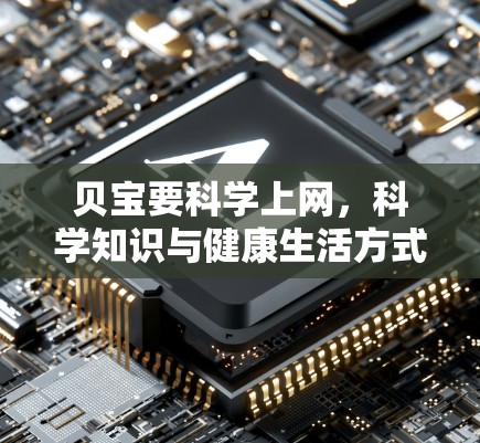 贝宝要科学上网,科学知识与健康生活方式的完美结合 贝宝要科学上网,科学知识与健康生活方式的完美结合