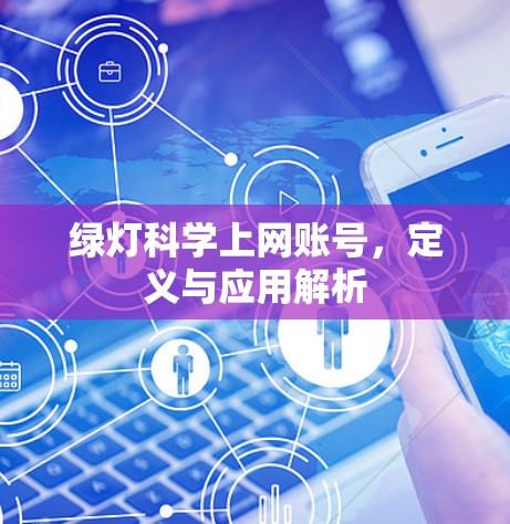绿灯科学上网账号，定义与应用解析
