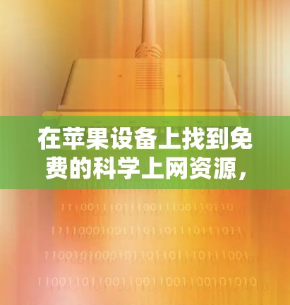 在苹果设备上找到免费的科学上网资源,可以按照以下步骤进行 在苹果设备上找到免费的科学上网资源,可以按照以下步骤进行