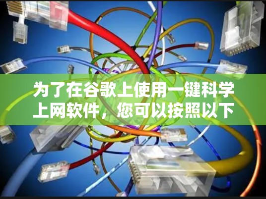 为了在谷歌上使用一键科学上网软件,您可以按照以下步骤操作 为了在谷歌上使用一键科学上网软件,您可以按照以下步骤操作
