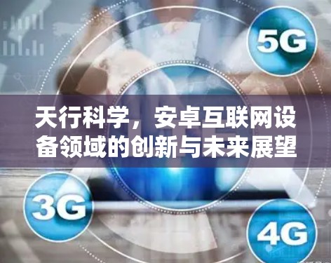 天行科学,安卓互联网设备领域的创新与未来展望 天行科学,安卓互联网设备领域的创新与未来展望