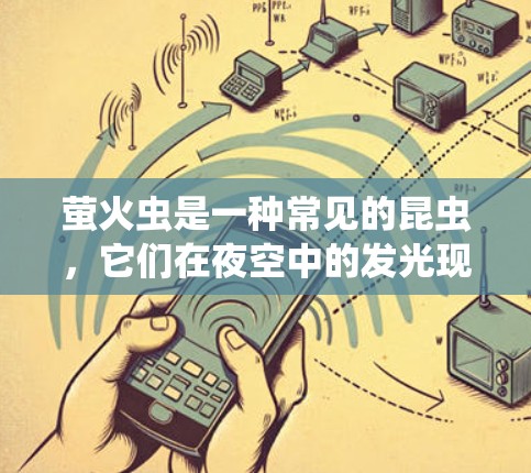 萤火虫是一种常见的昆虫,它们在夜空中的发光现象在科学上可能有一些研究和应用。以下是一些关于萤火虫科学的下载资源和工具,供你参考 萤火虫是一种常见的昆虫,它们在夜空中的发光现象在科学上可能有一些研究和应用。以下是一些关于萤火虫科学的下载资源和工具,供你参考