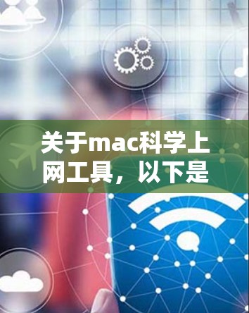 关于mac科学上网工具,以下是一些可能的解决方案和工具推荐,帮助您高效管理科学数据和文件 关于mac科学上网工具,以下是一些可能的解决方案和工具推荐,帮助您高效管理科学数据和文件