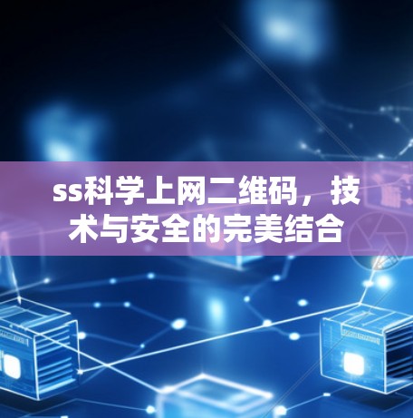 ss科学上网二维码,技术与安全的完美结合 ss科学上网二维码,技术与安全的完美结合