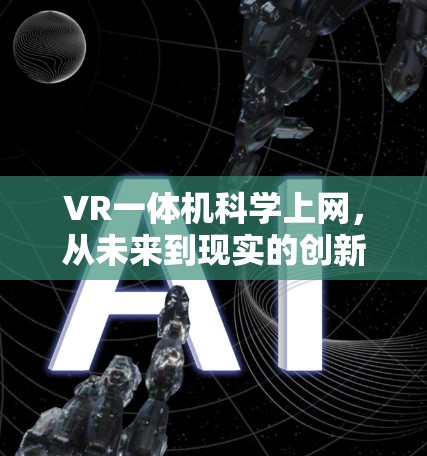 VR一体机科学上网,从未来到现实的创新解决方案 VR一体机科学上网,从未来到现实的创新解决方案