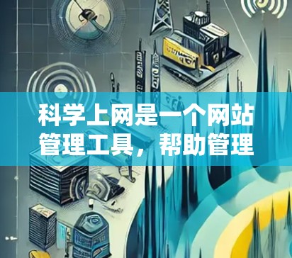 科学上网是一个网站管理工具，帮助管理员维护和管理网站。以下是安装科学上网的步骤