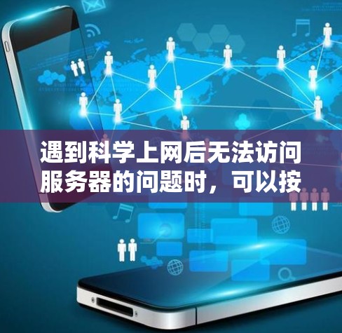遇到科学上网后无法访问服务器的问题时,可以按照以下步骤进行排查和解决问题 遇到科学上网后无法访问服务器的问题时,可以按照以下步骤进行排查和解决问题