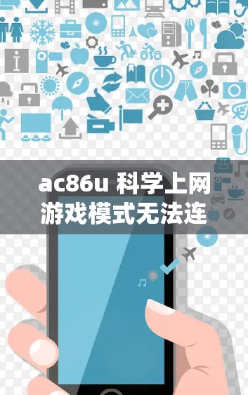 ac86u 科学上网游戏模式无法连接的问题通常涉及多个因素,包括设备系统、网络、信号强度、通话设置等。以下是逐步排查和解决问题的方法 ac86u 科学上网游戏模式无法连接的问题通常涉及多个因素,包括设备系统、网络、信号强度、通话设置等。以下是逐步排查和解决问题的方法