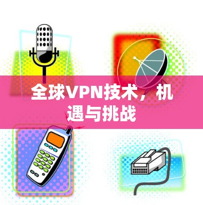全球VPN技术,机遇与挑战 全球VPN技术,机遇与挑战