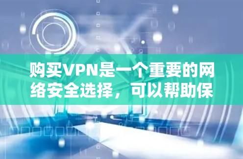 购买VPN是一个重要的网络安全选择,可以帮助保护你的数据和隐私。以下是一些购买VPN的建议和步骤 购买VPN是一个重要的网络安全选择,可以帮助保护你的数据和隐私。以下是一些购买VPN的建议和步骤
