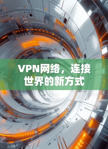 VPN网络,连接世界的新方式 VPN网络,连接世界的新方式