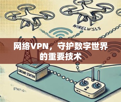 网络VPN,守护数字世界的重要技术 网络VPN,守护数字世界的重要技术
