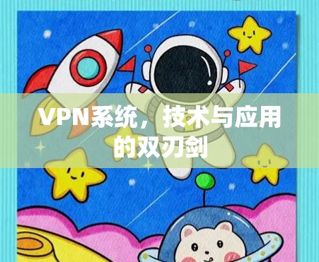 VPN系统,技术与应用的双刃剑 VPN系统,技术与应用的双刃剑