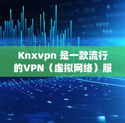 Knxvpn 是一款流行的VPN(虚拟网络)服务,旨在为用户提供一个安全、可靠的网络连接。它通过加密技术传输数据,确保用户在不被物理设备监控的情况下,能够访问互联网资源 Knxvpn 是一款流行的VPN(虚拟网络)服务,旨在为用户提供一个安全、可靠的网络连接。它通过加密技术传输数据,确保用户在不被物理设备监控的情况下,能够访问互联网资源