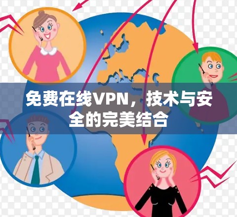 免费在线VPN,技术与安全的完美结合 免费在线VPN,技术与安全的完美结合