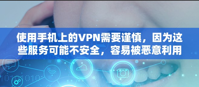 使用手机上的VPN需要谨慎,因为这些服务可能不安全,容易被恶意利用。以下是一些建议,帮助您选择更安全的VPN服务 使用手机上的VPN需要谨慎,因为这些服务可能不安全,容易被恶意利用。以下是一些建议,帮助您选择更安全的VPN服务