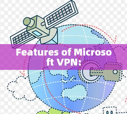 Features of Microsoft VPN: Features of Microsoft VPN:
