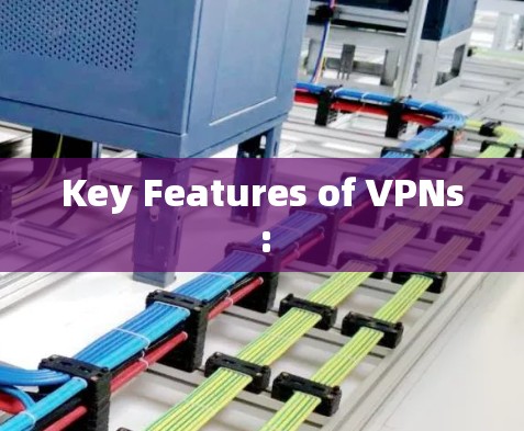 Key Features of VPNs: Key Features of VPNs: