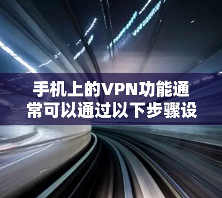 手机上的VPN功能通常可以通过以下步骤设置 手机上的VPN功能通常可以通过以下步骤设置