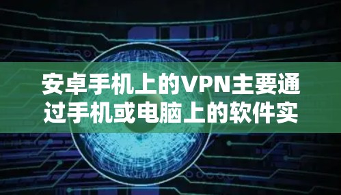 安卓手机上的VPN主要通过手机或电脑上的软件实现,这些软件通常包括第三方应用或VPN服务。以下是安卓手机上常见的VPN工具和使用方法 安卓手机上的VPN主要通过手机或电脑上的软件实现,这些软件通常包括第三方应用或VPN服务。以下是安卓手机上常见的VPN工具和使用方法