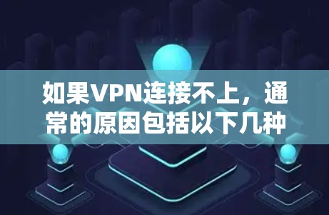 如果VPN连接不上,通常的原因包括以下几种 如果VPN连接不上,通常的原因包括以下几种
