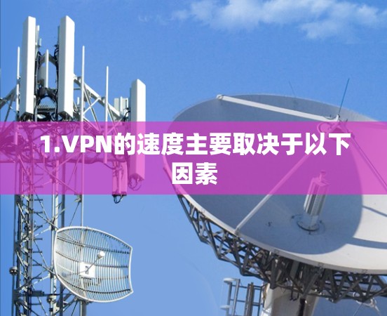 1.VPN的速度主要取决于以下因素 1.VPN的速度主要取决于以下因素