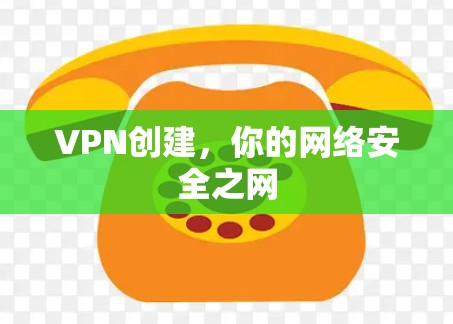 VPN创建，你的网络安全之网