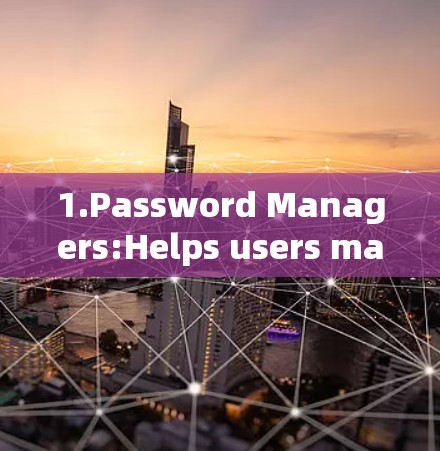 1.Password Managers:Helps users manage their passwords securely.