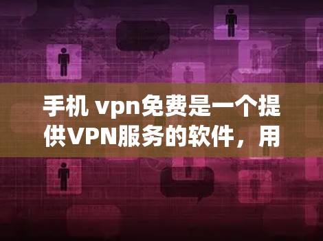 手机 vpn免费是一个提供VPN服务的软件,用户可以选择是否使用。以下是一些关键点 手机 vpn免费是一个提供VPN服务的软件,用户可以选择是否使用。以下是一些关键点