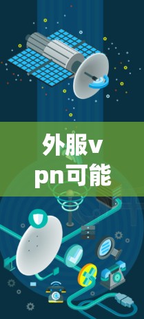 外服vpn可能是一个误解或误解的表述,因为VPN(VPC)是一个非常重要的网络安全工具,用于保护个人和企业数据。如果您指的是使用VPN来加密您的网络流量,可以通过以下步骤操作 外服vpn可能是一个误解或误解的表述,因为VPN(VPC)是一个非常重要的网络安全工具,用于保护个人和企业数据。如果您指的是使用VPN来加密您的网络流量,可以通过以下步骤操作