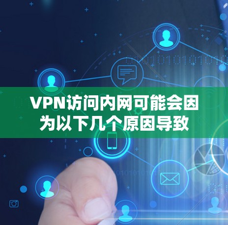 VPN访问内网可能会因为以下几个原因导致 VPN访问内网可能会因为以下几个原因导致