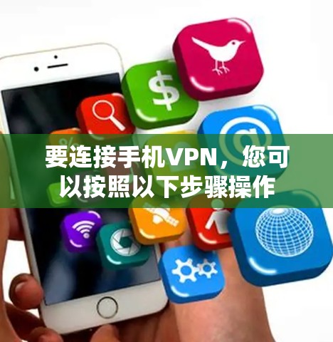 要连接手机VPN,您可以按照以下步骤操作 要连接手机VPN,您可以按照以下步骤操作