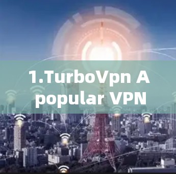 1.TurboVpn A popular VPN service that offers speed boosts and advanced features. 1.TurboVpn A popular VPN service that offers speed boosts and advanced features.