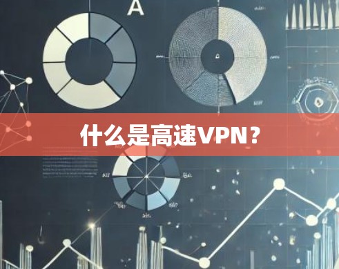 什么是高速VPN? 什么是高速VPN?