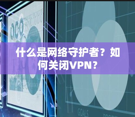 什么是网络守护者?如何关闭VPN? 什么是网络守护者?如何关闭VPN?