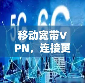 移动宽带VPN，连接更便捷的未来