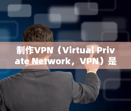 制作VPN(Virtual Private Network,VPN)是一个帮助用户访问远程服务器或网络的工具。以下是一些步骤和方法来制作或使用VPN 制作VPN(Virtual Private Network,VPN)是一个帮助用户访问远程服务器或网络的工具。以下是一些步骤和方法来制作或使用VPN