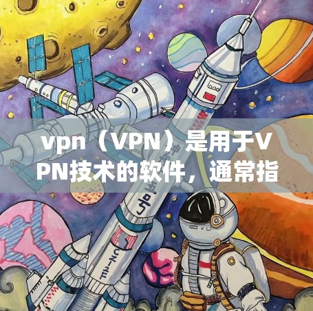 vpn(VPN)是用于VPN技术的软件,通常指基于VPN协议的软件包。如果用户提到vpn不稳定,可能是指使用不稳定或不稳定的VPN协议或软件 vpn(VPN)是用于VPN技术的软件,通常指基于VPN协议的软件包。如果用户提到vpn不稳定,可能是指使用不稳定或不稳定的VPN协议或软件