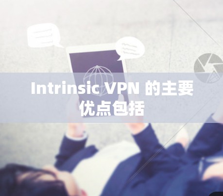 Intrinsic VPN 的主要优点包括 Intrinsic VPN 的主要优点包括