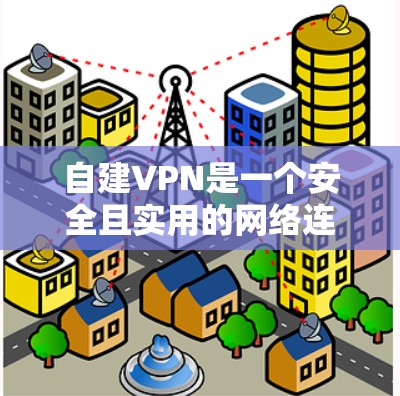 自建VPN是一个安全且实用的网络连接方式，以下是一步步的指南